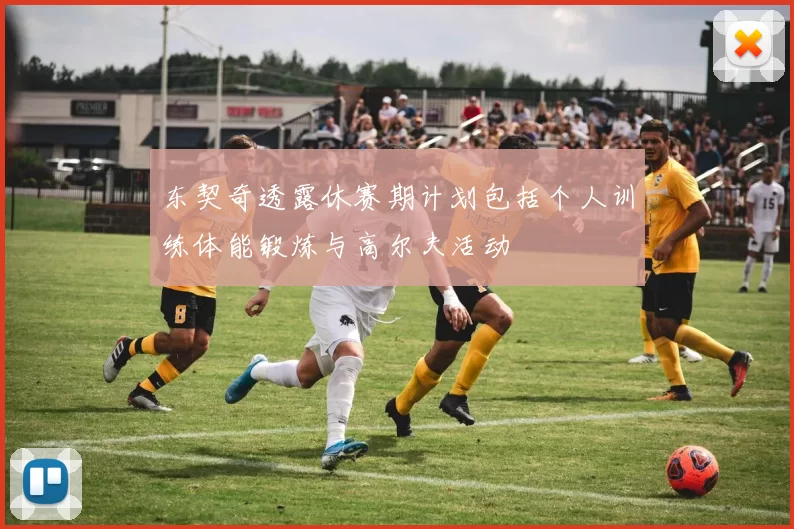 东契奇透露休赛期计划包括个人训练体能锻炼与高尔夫活动
